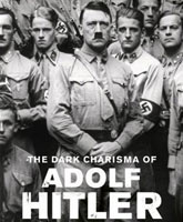 Смотреть Онлайн Мрачное обаяние Адольфа Гитлера, увлекшее миллионы в бездну / The Dark Charisma of Adolf Hitler Leading Millions [2012]